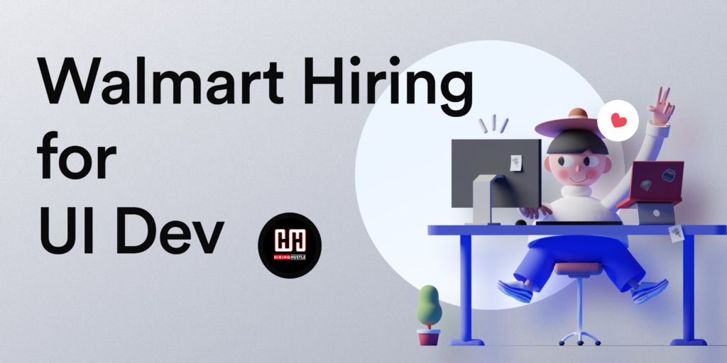 Walmart Hiring for UI Developer HIRING HUSTLE